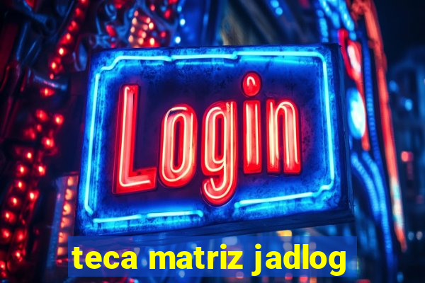 teca matriz jadlog
